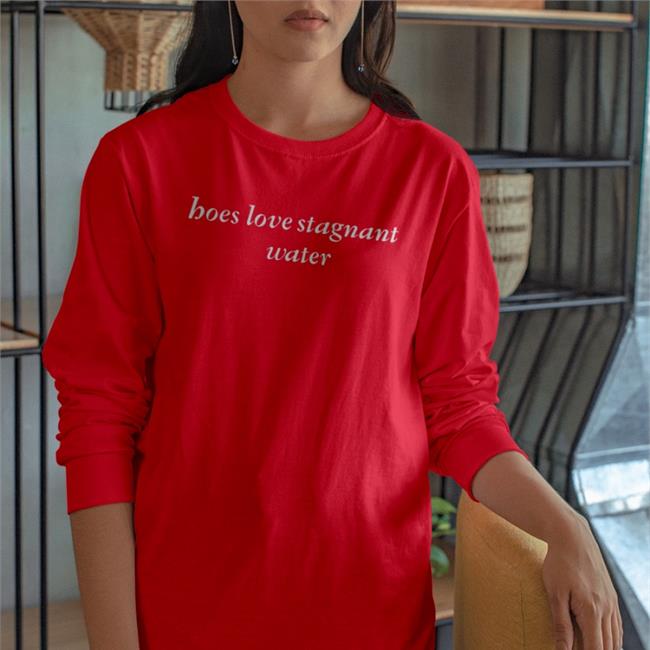 Hoes Love Stagnant Water Shirt Shirts That Go Hard