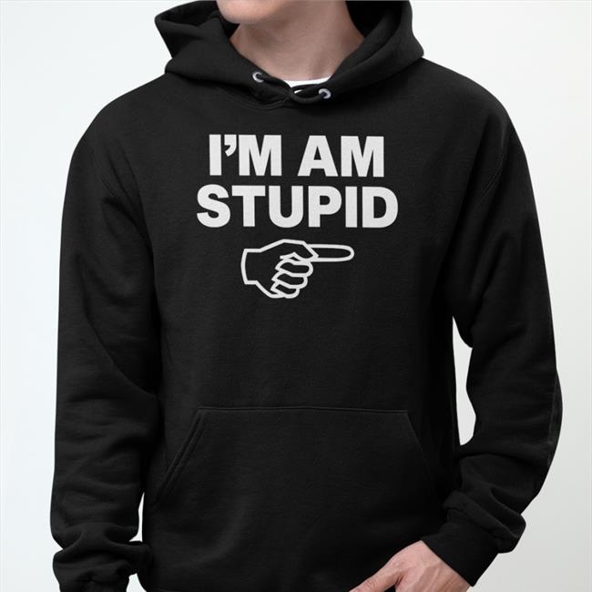 I'm Am Stupid Shirt Kcgreenn Topatoco Store