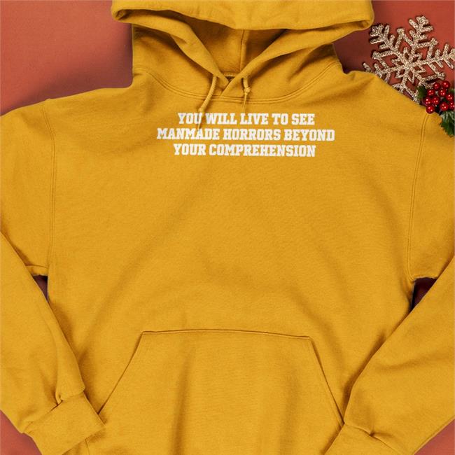 Shirts That Go Hard You Will Live To See Manmade Horrors Beyond Your Comprehension Shirt
