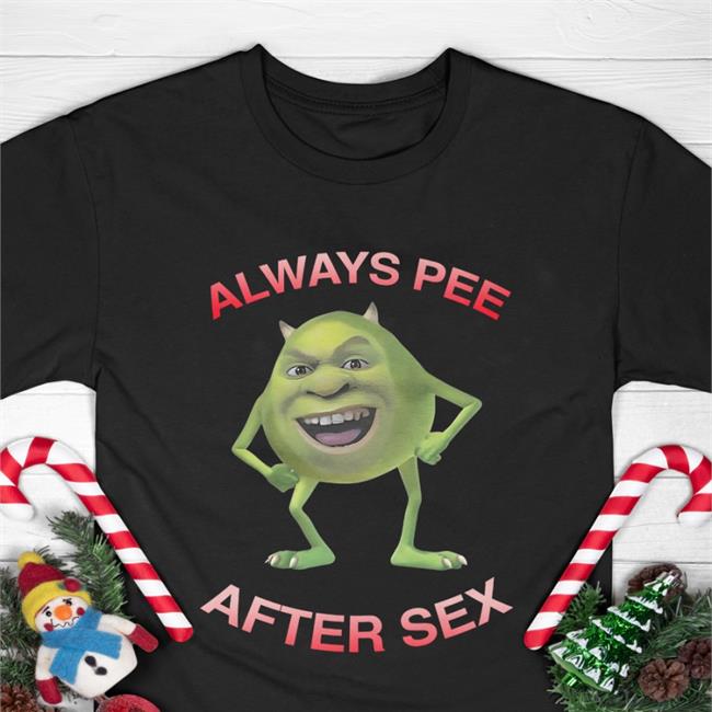 Shirts That Go Hard Always Pee After Sex Shirt Always Pee After Sex Shirt Mike Wazowski Shirts That Go Hard