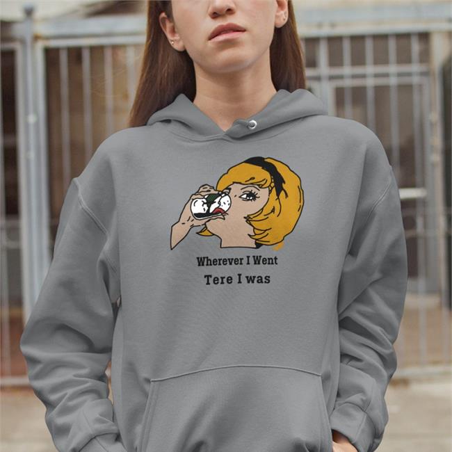 Wherever I Went Tere I Was Tee Shirt Poorly Translated Shirts