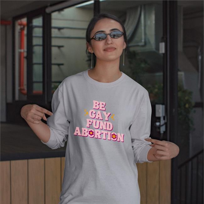Be Gay Fund Abortion Tee Shirt Abortion Fund of Ohio