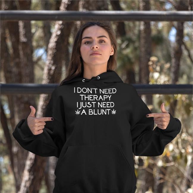 I Don't Need Therapy I Just Need A Blunt T Shirt
