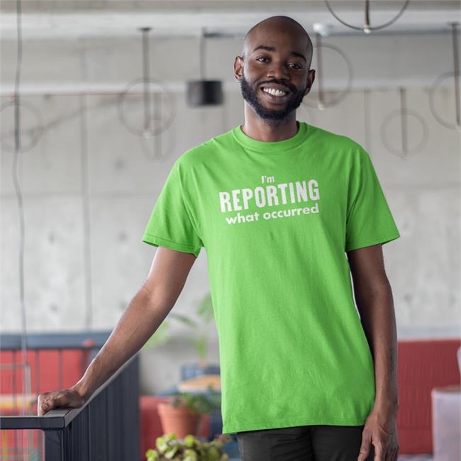 I'm Reporting What Occurred Shirt