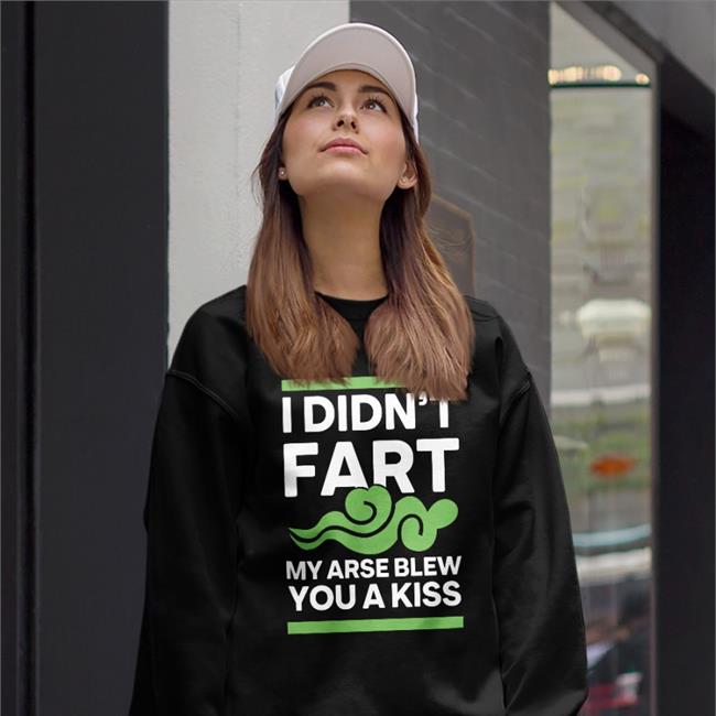 Shirts With Threatening Auras I Didn't Fart My Arse Blew You A Kiss T Shirts