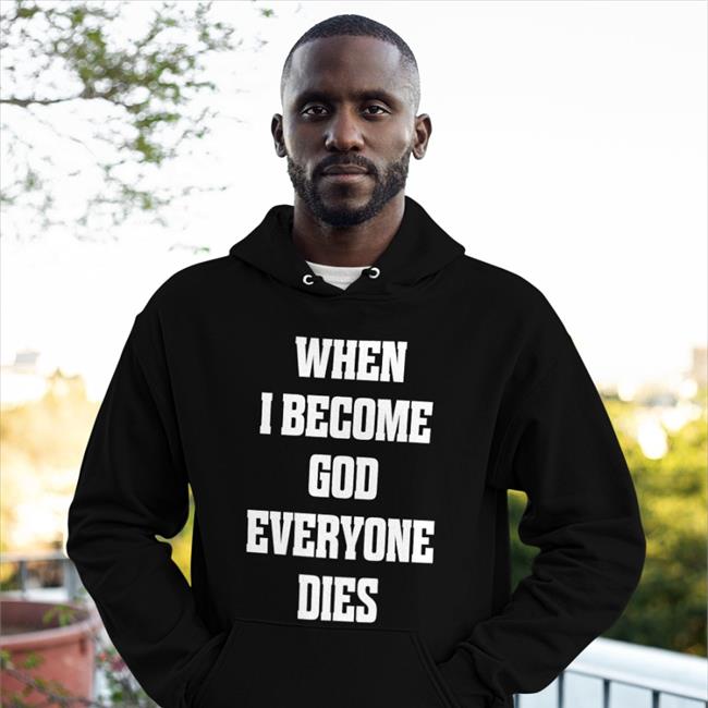 When I Become God Everyone Dies Tee Shirt