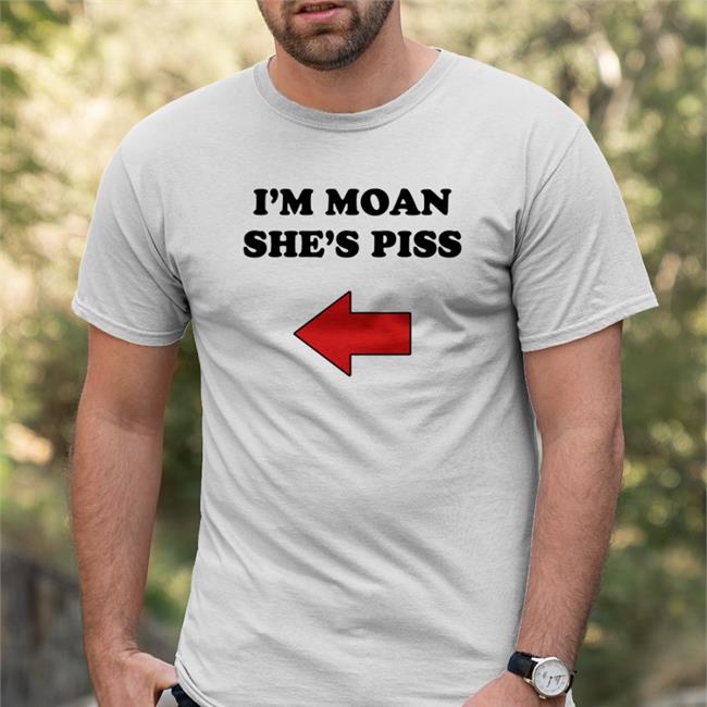 I'm Moan She's Piss Sweatshirt Shirts With Threatening Auras