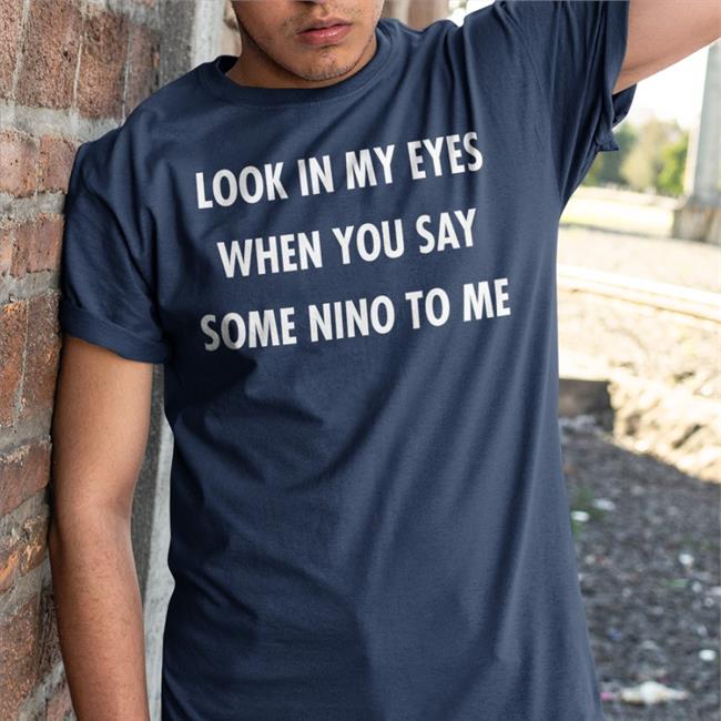 Poorly Translated Shirts Look In My Eyes When You Say Some Nino To Me Tee