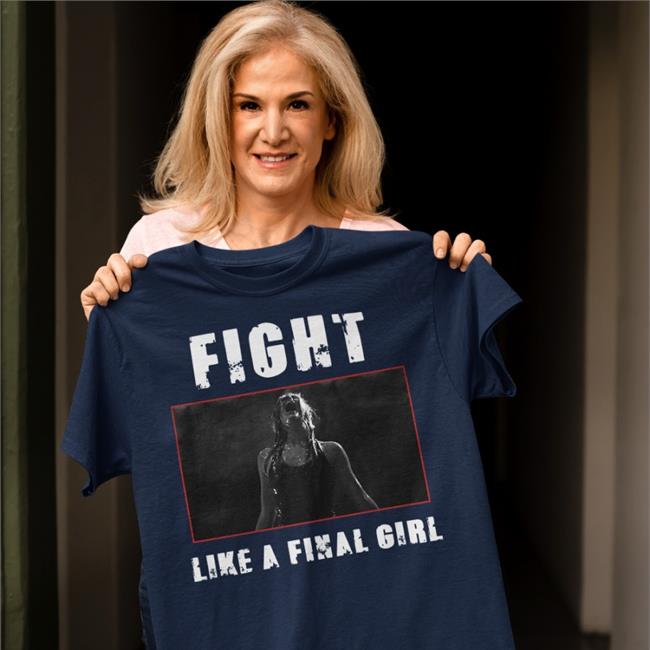 Horror Monster The Descen Fight Like A Final Girl Shirt Ama Lea