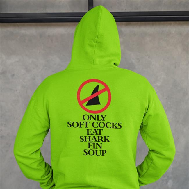 Shirtsthtgohard Only Soft Cocks Eat Shark Fin Soup Shirt Shirts That Go Hard