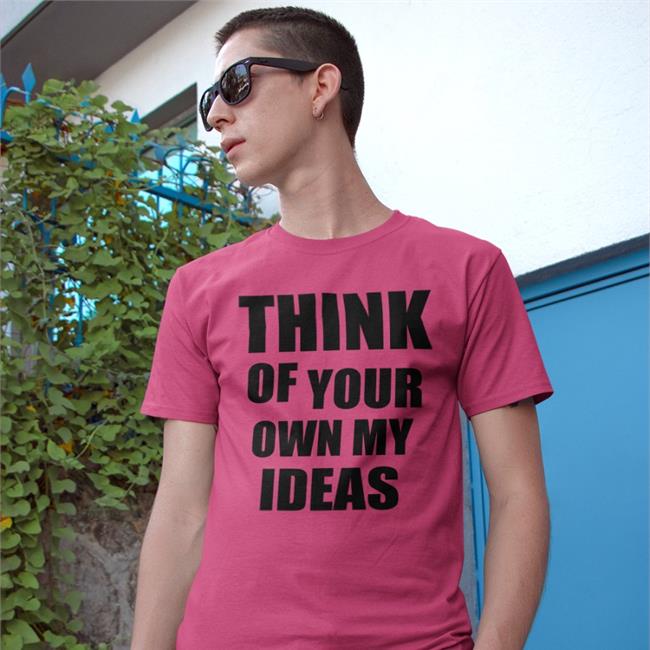 Think Of Your Own My Ideas T Shirt