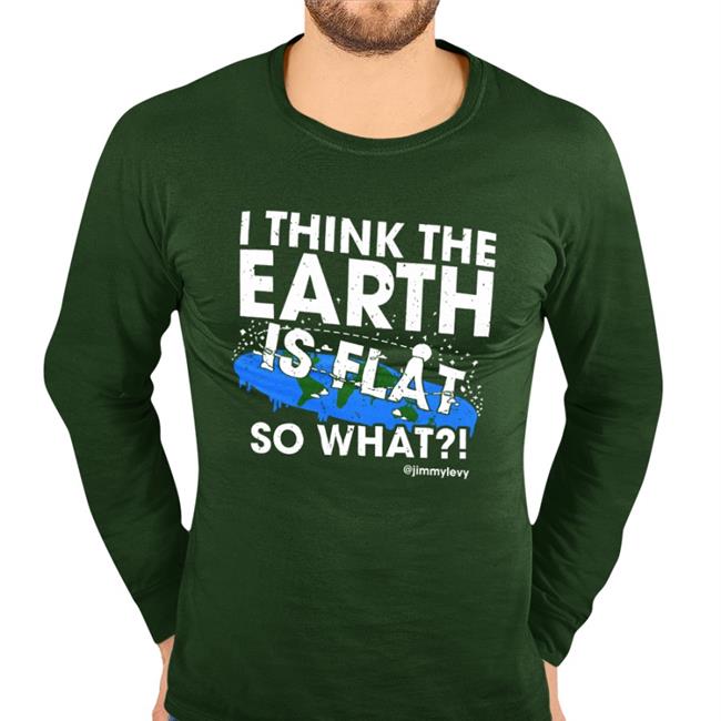 I Think The Earth Is Flat So What Sweatshirt