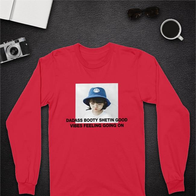 Poorly Translated Shirts Translatedtees Dadass Booty Shetin Good Vibes Feeling Going On Shirt