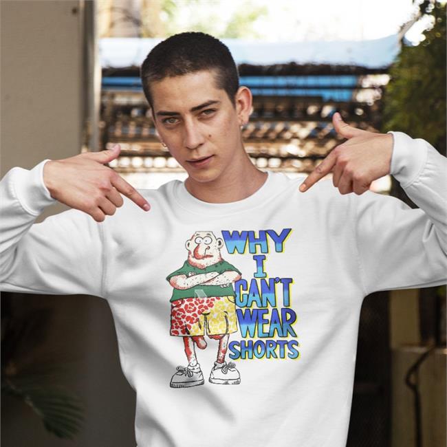 Why I Can't Wear Shorts Shirts Why I Can't Wear Shorts Hoodie