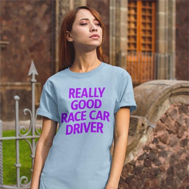 Really Good Race Car Driver Shirt