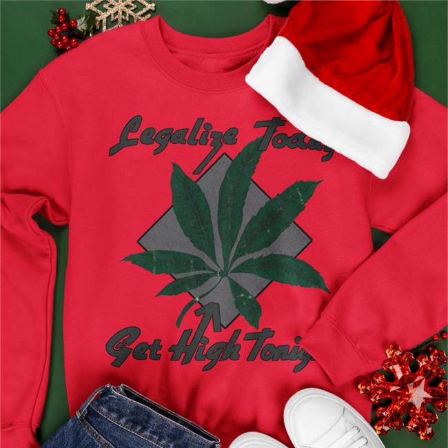 Funny Legalize Today Get High Tonight Shirt