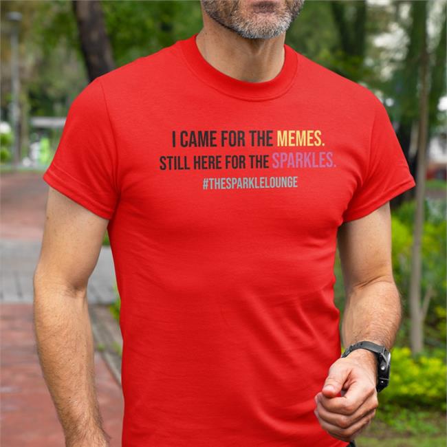 I Came For The Memes Still Here For The Sparkles Shirt