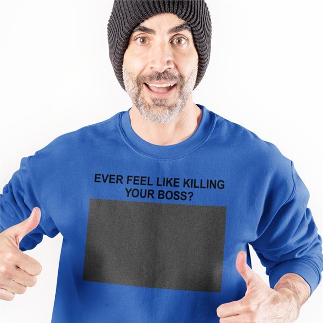 Ever Feel Like Killing Your Boss Hoodie