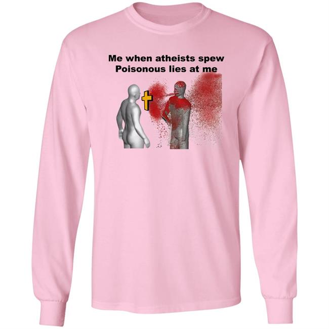 The Good Shirts Store Shirts That Go Hard Me When Atheist Spew Poisonous Lies At Me Shirt
