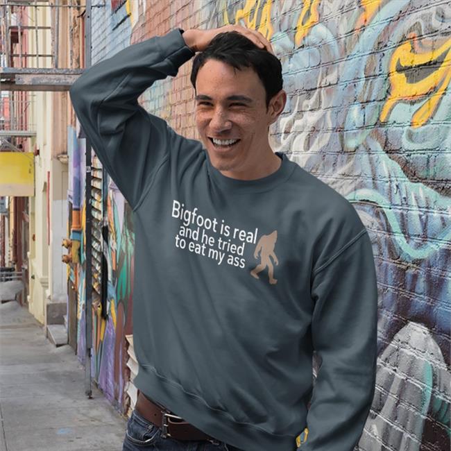 Shirtsthtgohard Bigfoot Is Real And He Tried To Eat My Ass Sweatshirt Shirts That Go Hard