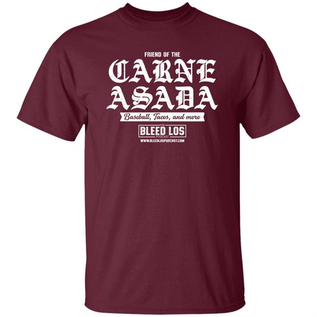 Friend Of The Carne Asada Shirt Bleedlospodcast Friend Of The Carne Asada Shirt Bleedlospodcast
