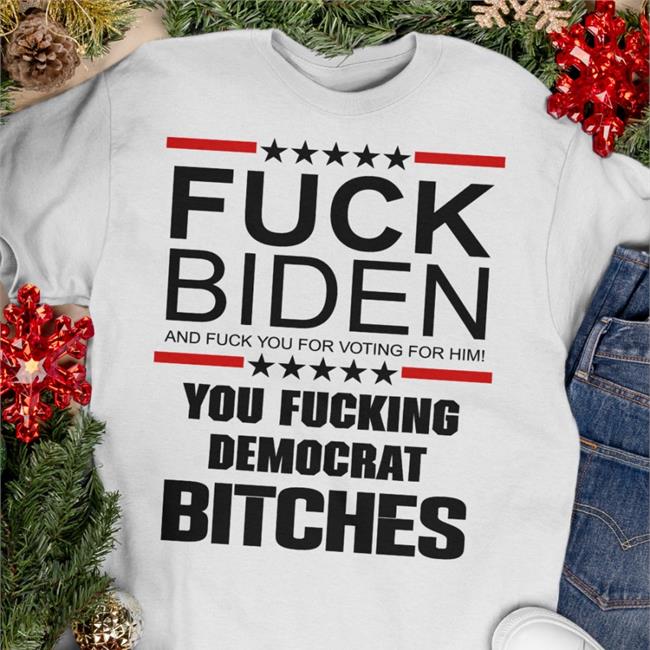 Fuck Biden And Fuck You For Voting For Him You Fucking Democrat Bitches Shirt Matt Jones KySportsRadio