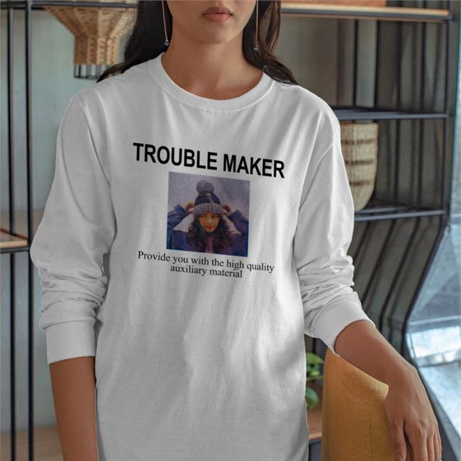 Funny Trouble Maker Provide You With The High Quality Auxiliary Material Shirt