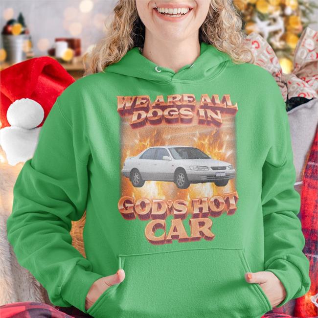 We Are All Dogs In God's Hot Car Hoodie