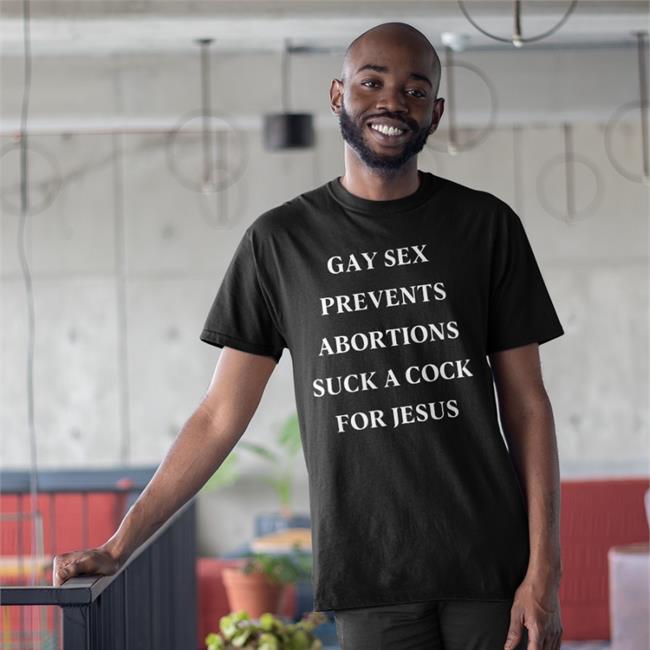 Shirts That Go Hard Goodshirts Gay Sex Prevents Abortions Suck A Cock For Jesus Shirt