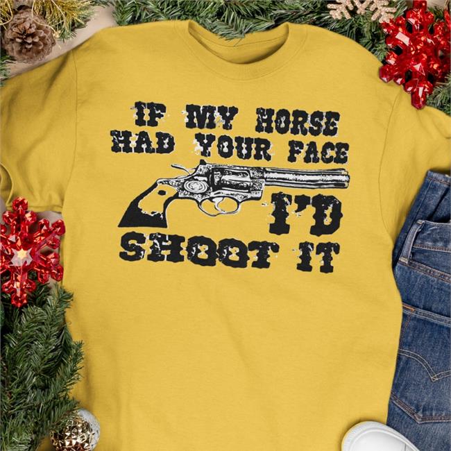 If My Horse Had Your Face I'd Shoot It Hoodie Shirts With Threatening Auras