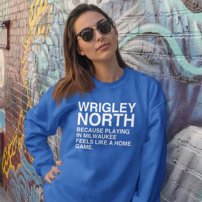 Wrigley North Because Playing In Milwaukee Feels Like A Home Game Tee