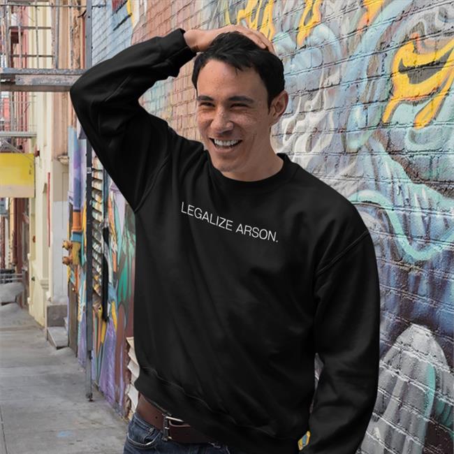 Shirts That Go Hard Shirtsthtgohard Legalize Arson Shirt