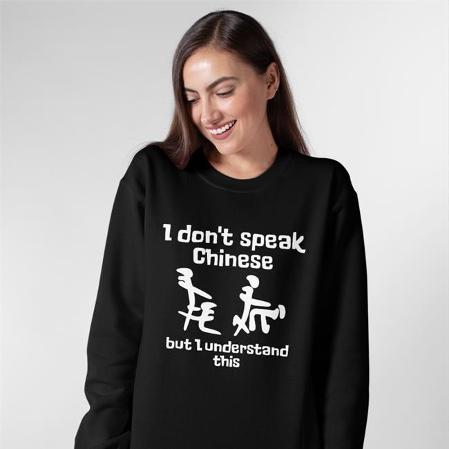 I Don't Speak Chinese But I Understand This Sweatshirt