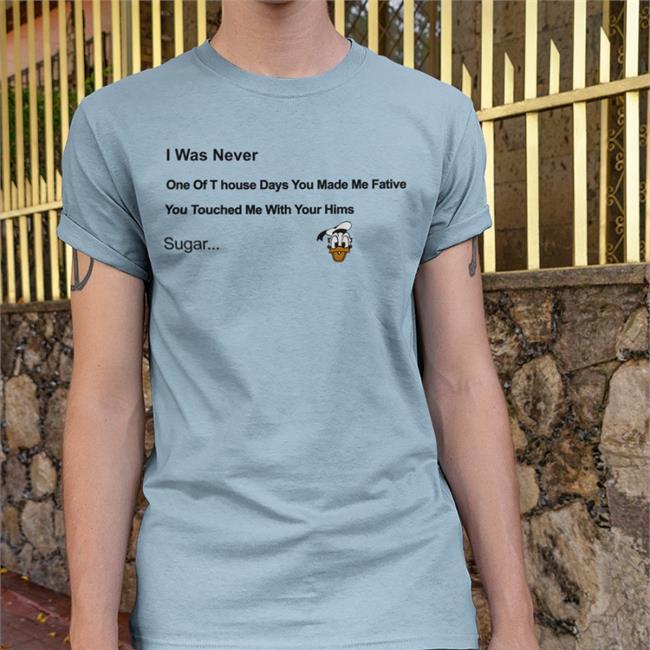 I Was Never One Of T House Days You Make Me Fative T Shirt Poorly Translated Shirts
