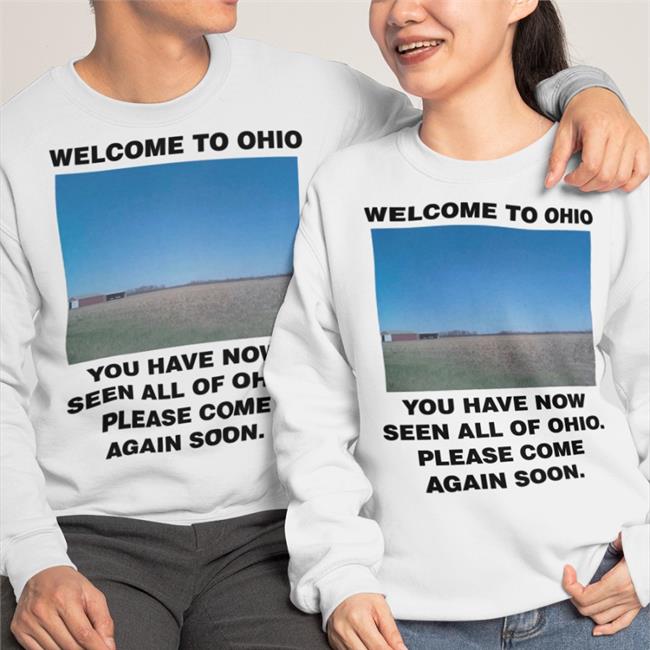 Welcome To Ohio You Have Now Seen All Of Ohio Please Come Again Soon Sweatshirt
