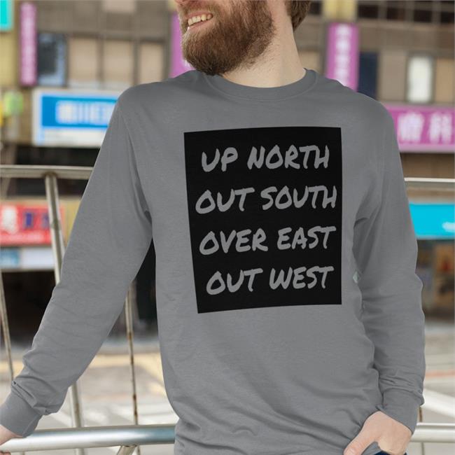 Nae Up North Out South Over East Out West Tee Shirt Geauxmerc