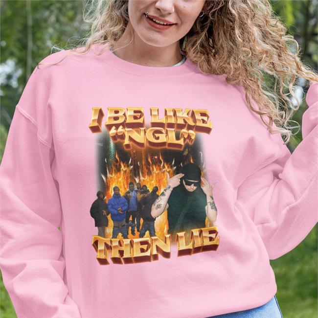 I Be Like Ngl Then Lie Hoodie Sweatshirt Swag Stimulus Merch