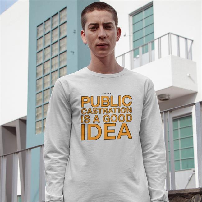 Shirts That Go Hard Public Castration Is A Good Idea Tee