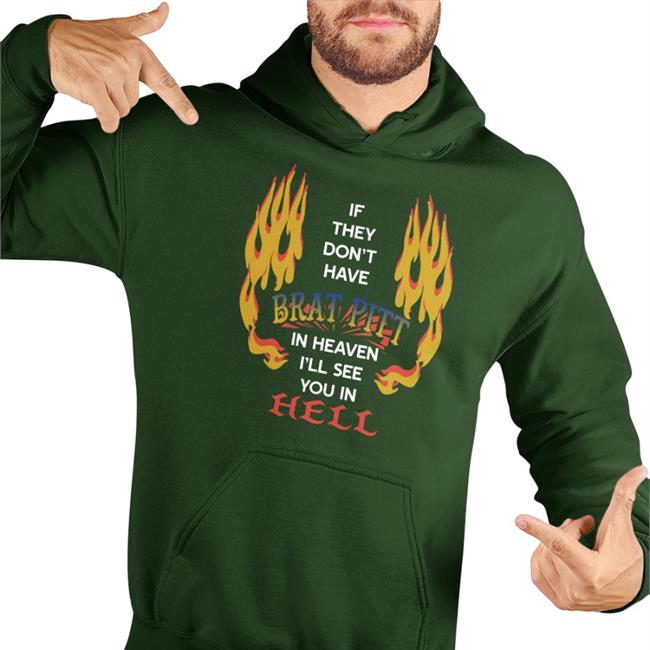 If They Don't Have Brat Pitt In Heaven I'll See You In Hell Hoodie Sweatshirt