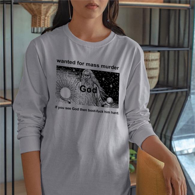 Shirts That Go Hard Wanted For Mass Murder God You See God Then Boot Fuck Him Hard Sweatshirt