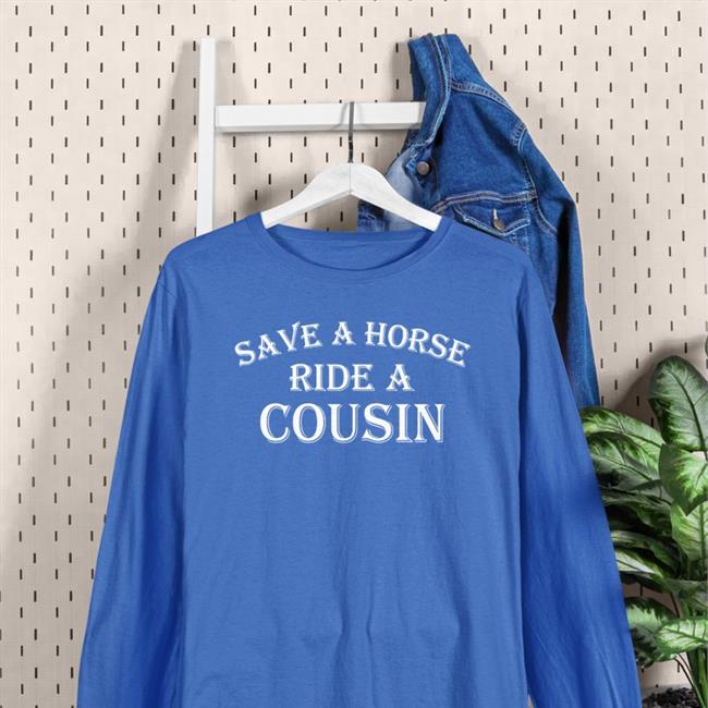 Save A Horse Ride A Cousin Shirts