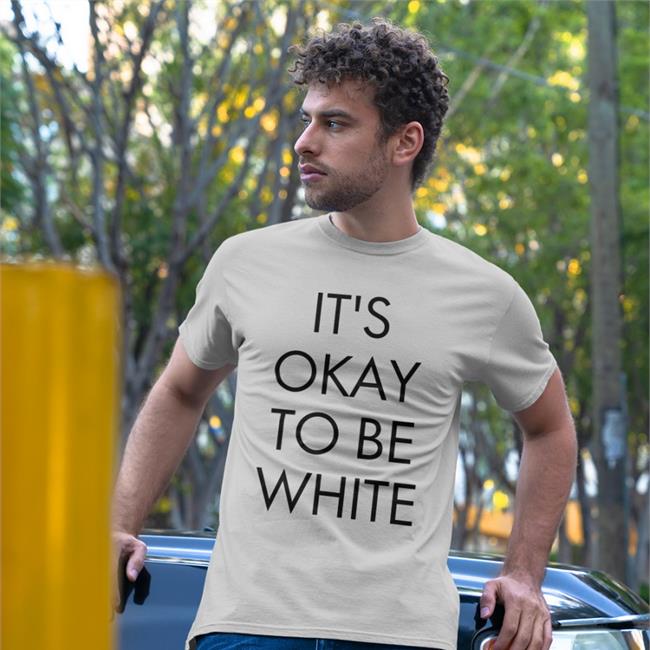 It's Okay To Be White Shirts