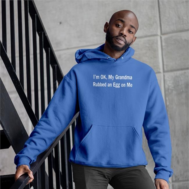 I'm Ok My Grandma Rubbed An Egg On Me Sweatshirt ShirtsThatGoHard