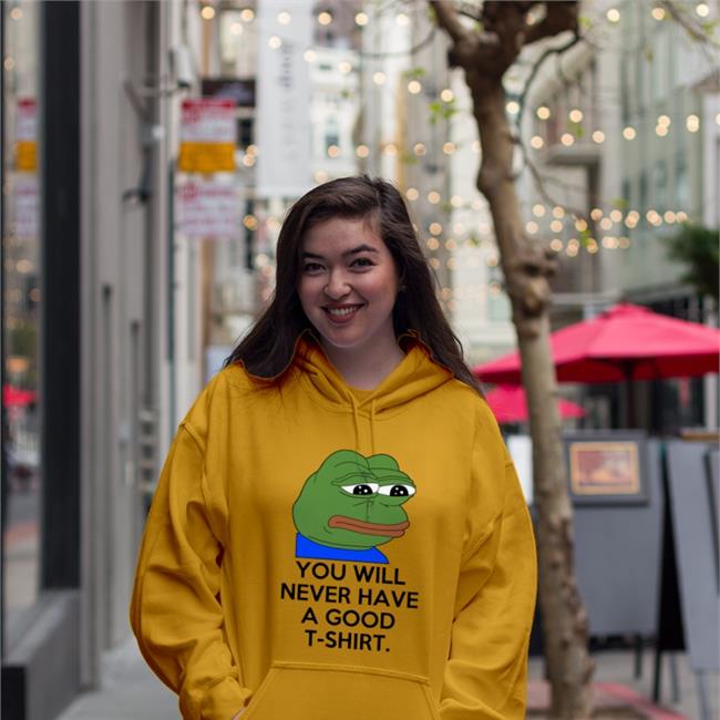 You Will Never Have A Good T Shirt T-Shirt
