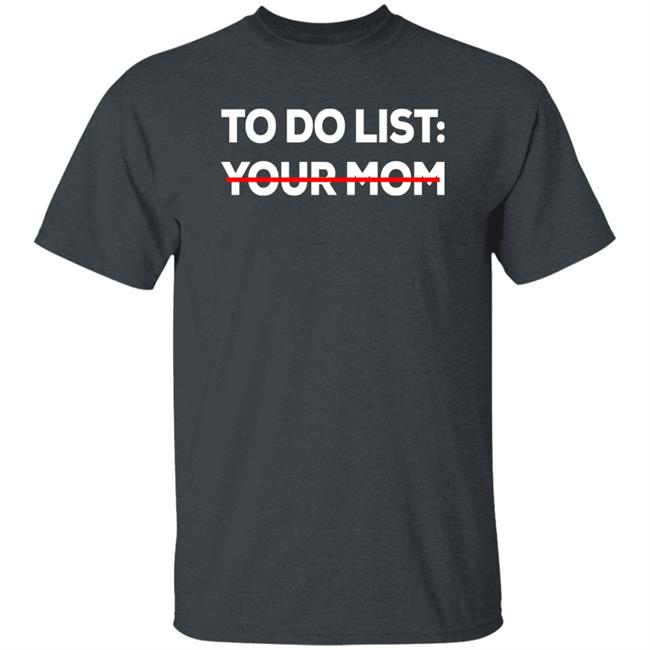 To Do List Your Mom Shirt Mom To Do List Shirt To Do List Your Mom Shirt Mom To Do List Shirt