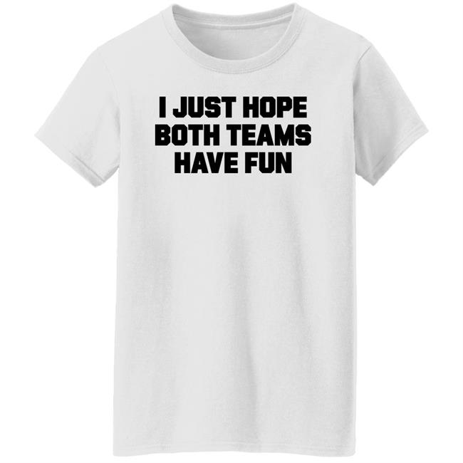 I Just Hope Both Teams Have Fun Shirt TJHitchings I Just Hope Both Teams Have Fun Shirt TJHitchings