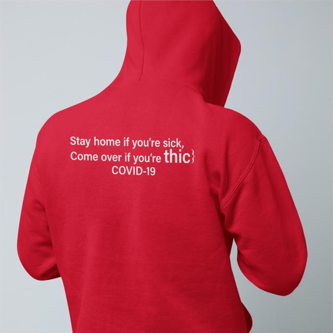 Shirts That Go Hard Stay Home If You're Sick Come Over If You're Thic Covid 19 Shirt