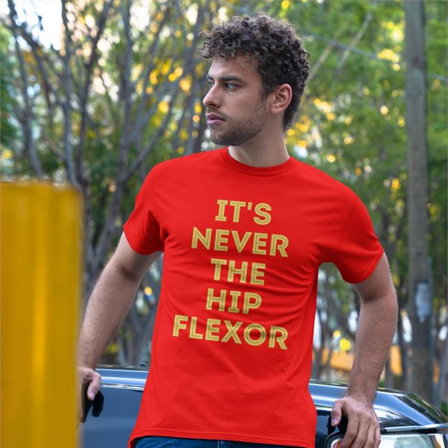 Awesomephysio It's Never The Hip Flexor T-Shirt