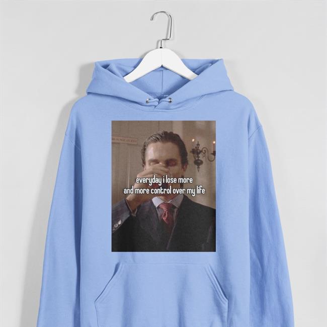 Quotes That Go Hard Everyday I Lose More And More Control Over My Life Tee Shirts