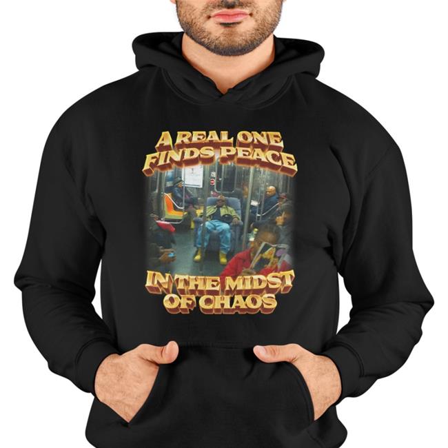 A Real One Finds Peace In The Midst Of Chaos T Shirt Swag Stimulus
